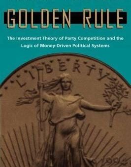 Golden Rule: The Investment Theory of Party Competition and the Logic of Money-Driven Political Systems on Sale